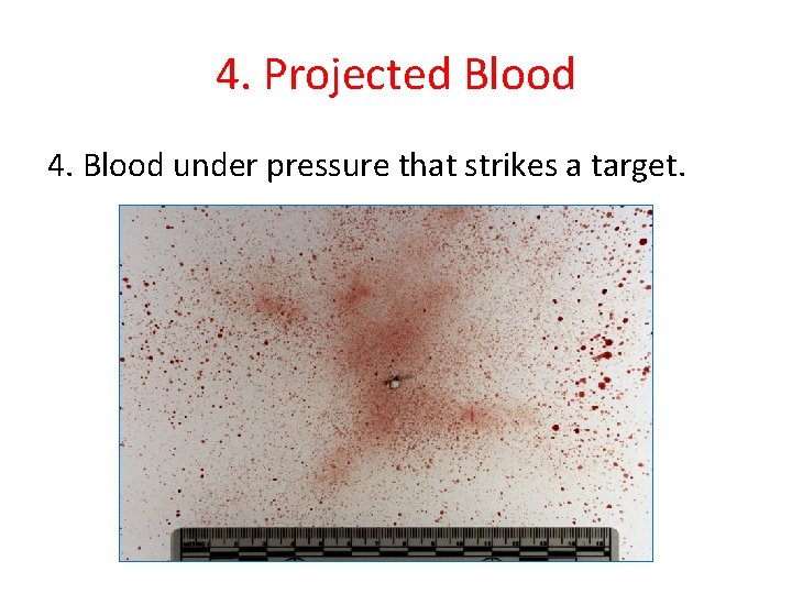 4. Projected Blood 4. Blood under pressure that strikes a target. 