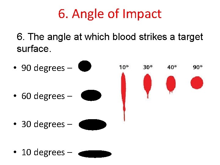 6. Angle of Impact 6. The angle at which blood strikes a target surface.