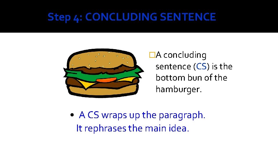 Step 4: CONCLUDING SENTENCE �A concluding sentence (CS) is the bottom bun of the