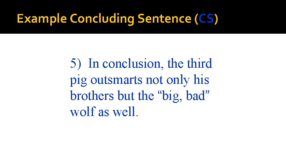 Example Concluding Sentence (CS) 5) In conclusion, the third pig outsmarts not only his