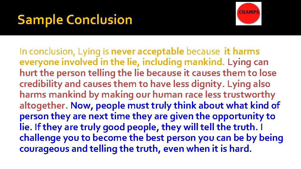 Sample Conclusion In conclusion, Lying is never acceptable because it harms everyone involved in