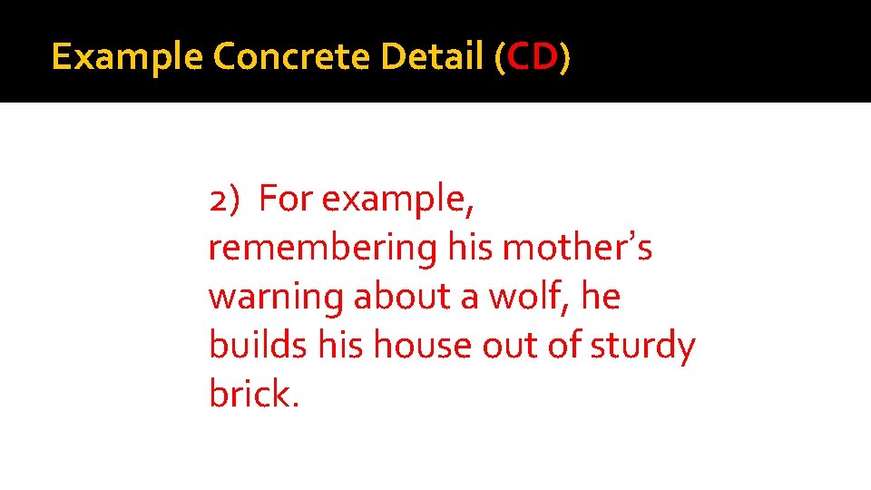 Example Concrete Detail (CD) 2) For example, remembering his mother’s warning about a wolf,