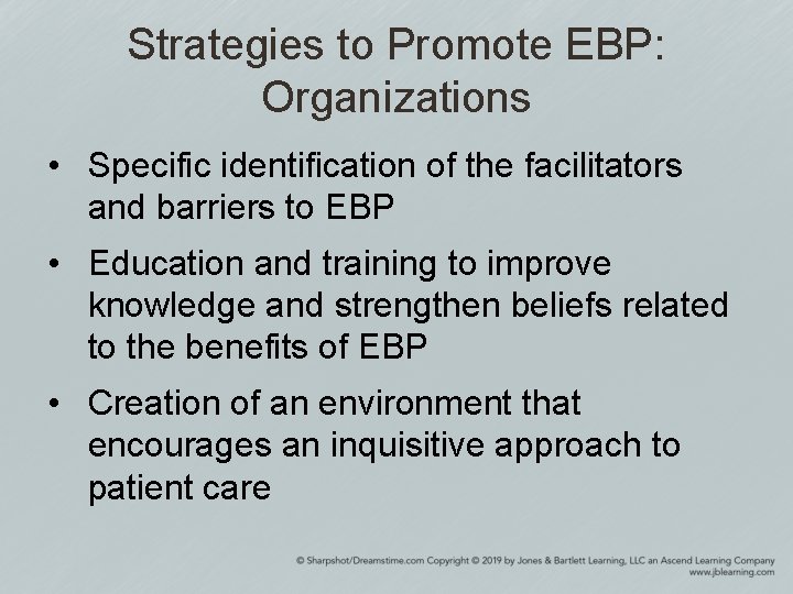 Strategies to Promote EBP: Organizations • Specific identification of the facilitators and barriers to