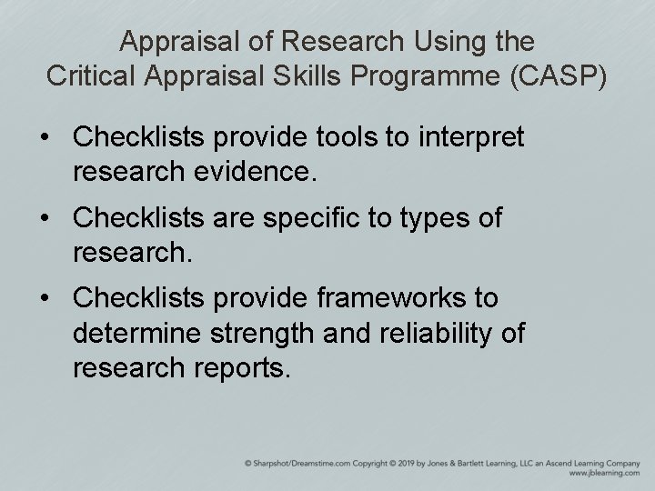 Appraisal of Research Using the Critical Appraisal Skills Programme (CASP) • Checklists provide tools