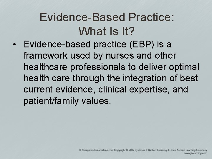 Evidence-Based Practice: What Is It? • Evidence-based practice (EBP) is a framework used by