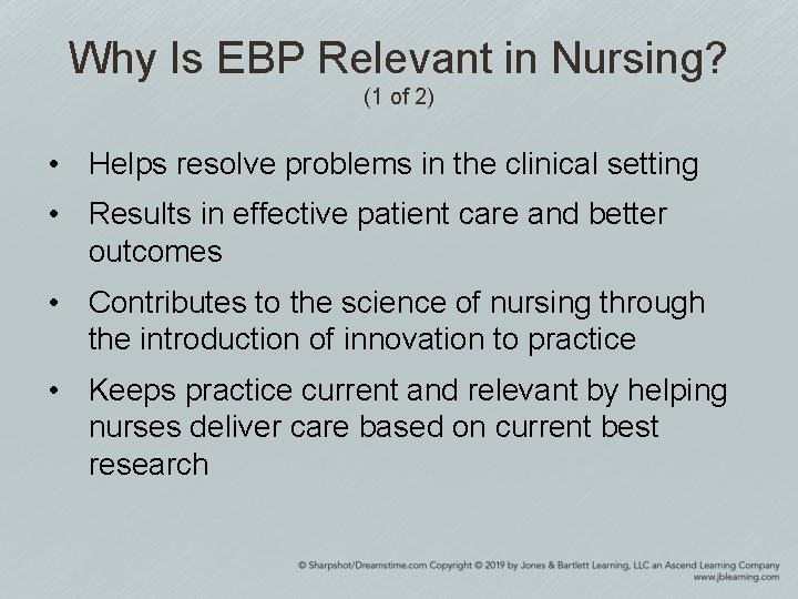 Why Is EBP Relevant in Nursing? (1 of 2) • Helps resolve problems in