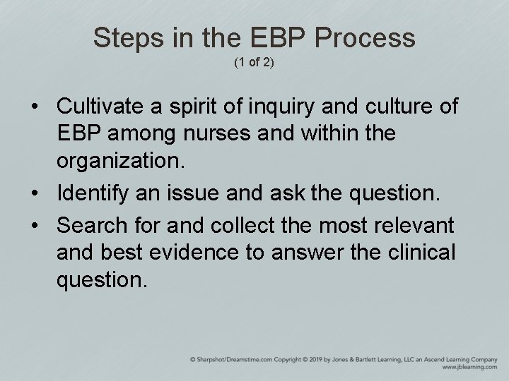 Steps in the EBP Process (1 of 2) • Cultivate a spirit of inquiry