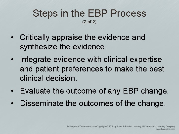 Steps in the EBP Process (2 of 2) • Critically appraise the evidence and