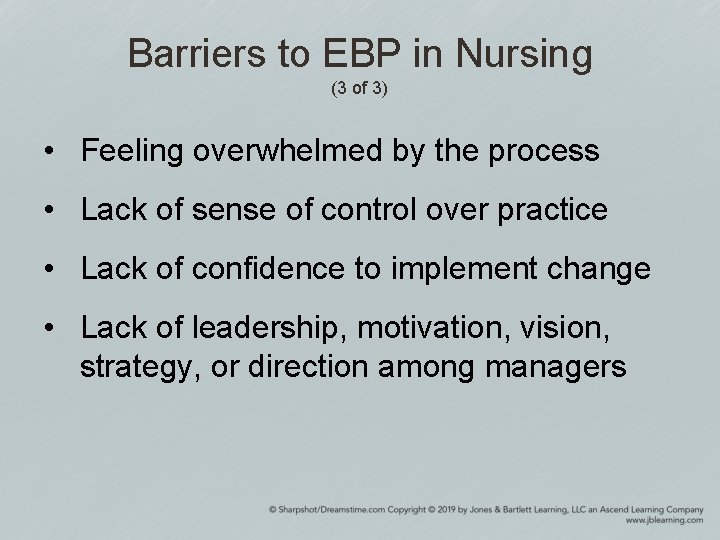 Barriers to EBP in Nursing (3 of 3) • Feeling overwhelmed by the process