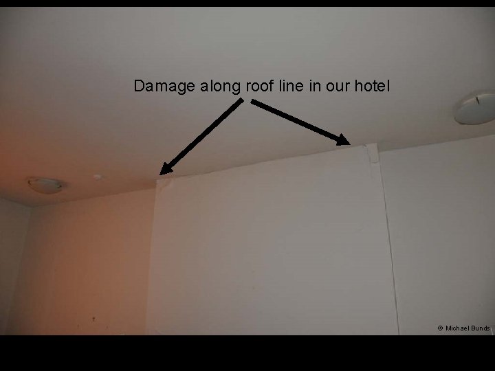 Damage along roof line in our hotel © Michael Bunds 