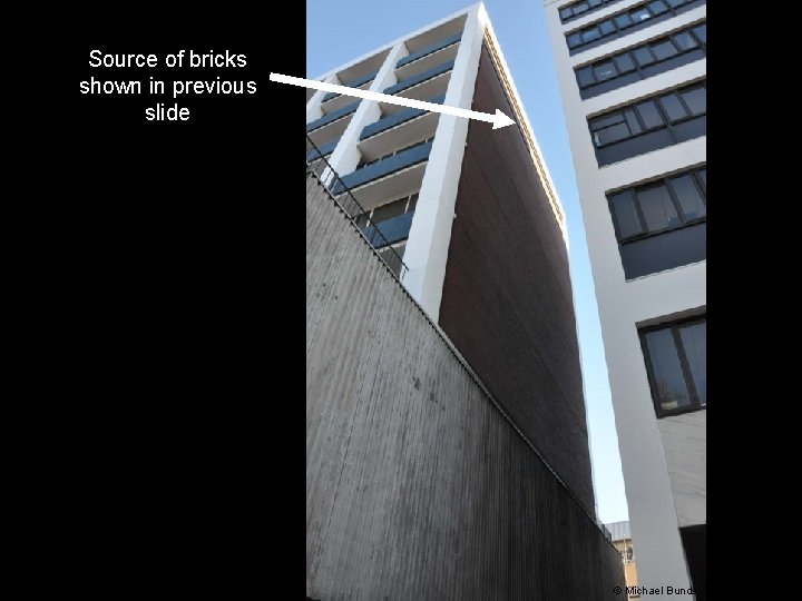 Source of bricks shown in previous slide © Michael Bunds 