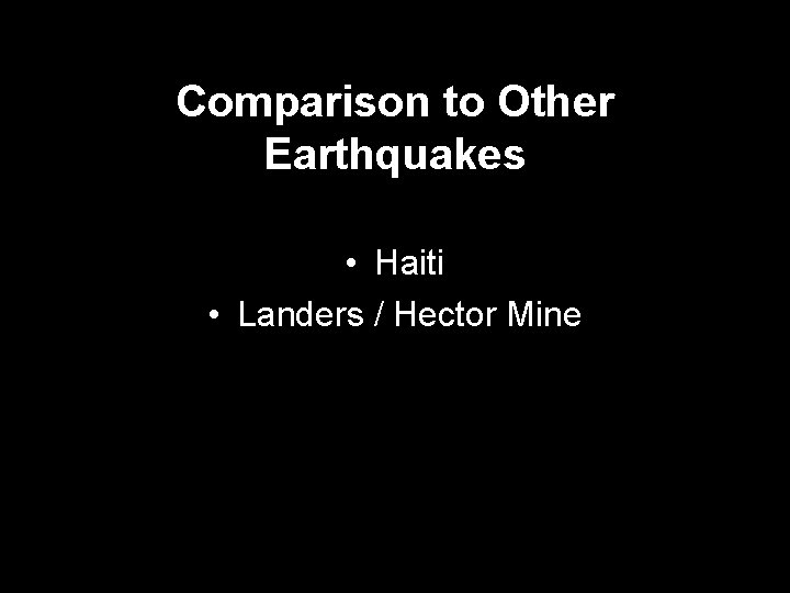 Comparison to Other Earthquakes • Haiti • Landers / Hector Mine 