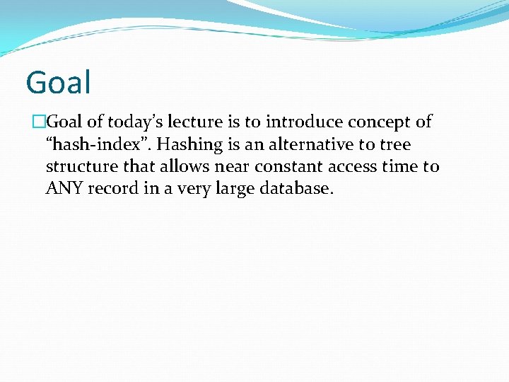 Goal �Goal of today’s lecture is to introduce concept of “hash-index”. Hashing is an