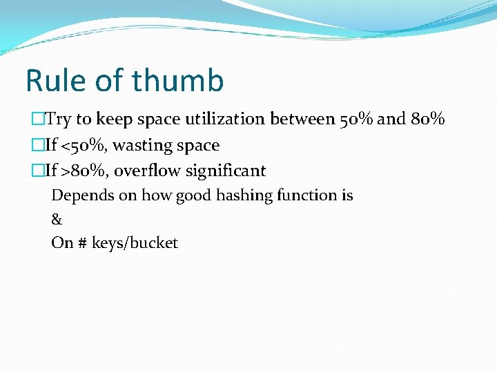Rule of thumb �Try to keep space utilization between 50% and 80% �If <50%,