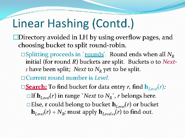 Linear Hashing (Contd. ) �Directory avoided in LH by using overflow pages, and choosing