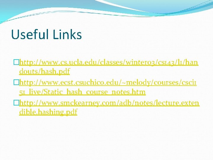 Useful Links �http: //www. cs. ucla. edu/classes/winter 03/cs 143/l 1/han douts/hash. pdf �http: //www.