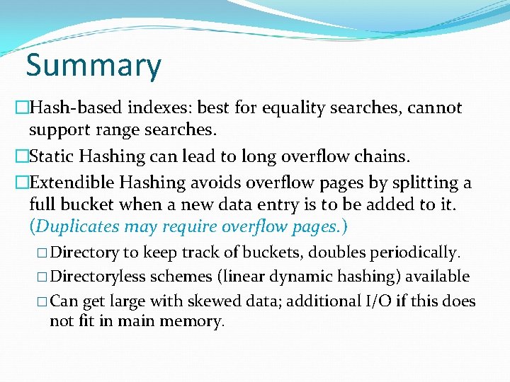 Summary �Hash-based indexes: best for equality searches, cannot support range searches. �Static Hashing can
