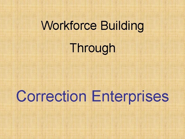 Workforce Building Through Correction Enterprises 