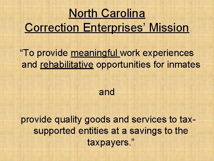 North Carolina Correction Enterprises’ Mission “To provide meaningful work experiences and rehabilitative opportunities for