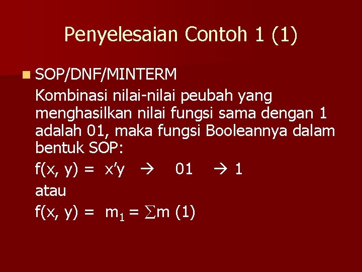 Penyelesaian Contoh 1 (1) n SOP/DNF/MINTERM Kombinasi nilai-nilai peubah yang menghasilkan nilai fungsi sama