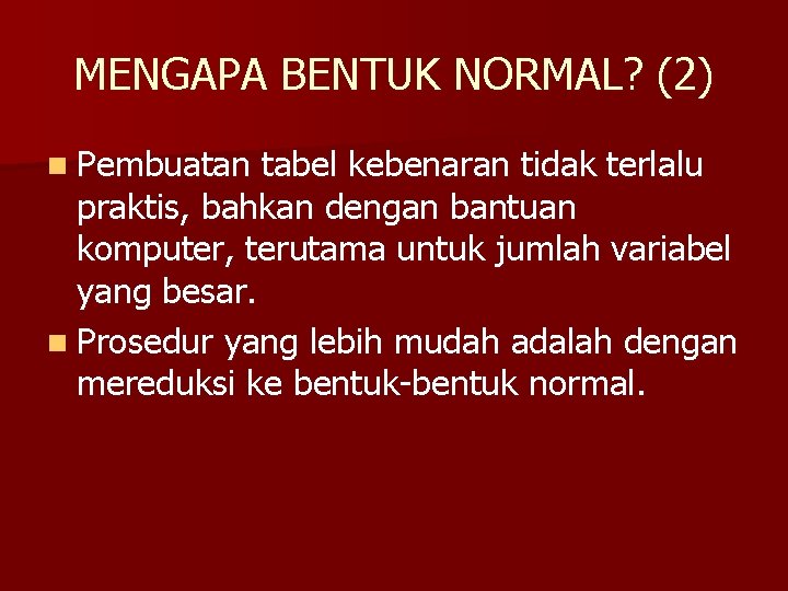 MENGAPA BENTUK NORMAL? (2) n Pembuatan tabel kebenaran tidak terlalu praktis, bahkan dengan bantuan