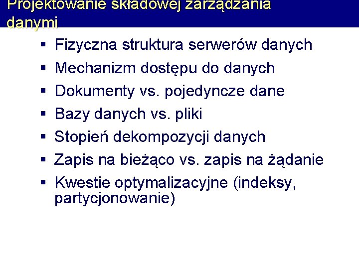 Projektowanie składowej zarządzania danymi § Fizyczna struktura serwerów danych § Mechanizm dostępu do danych