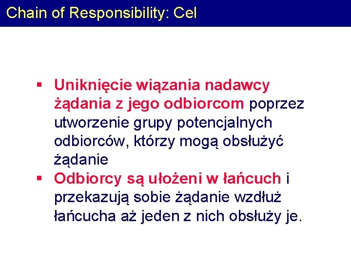 Chain of Responsibility: Cel § Uniknięcie wiązania nadawcy żądania z jego odbiorcom poprzez utworzenie