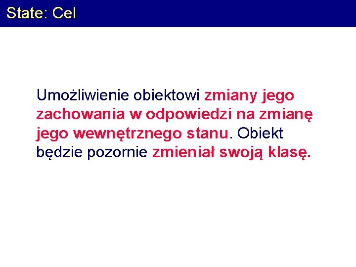 State: Cel Umożliwienie obiektowi zmiany jego zachowania w odpowiedzi na zmianę jego wewnętrznego stanu.