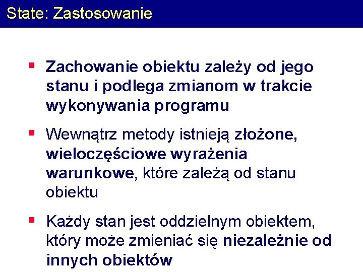 State: Zastosowanie § Zachowanie obiektu zależy od jego stanu i podlega zmianom w trakcie