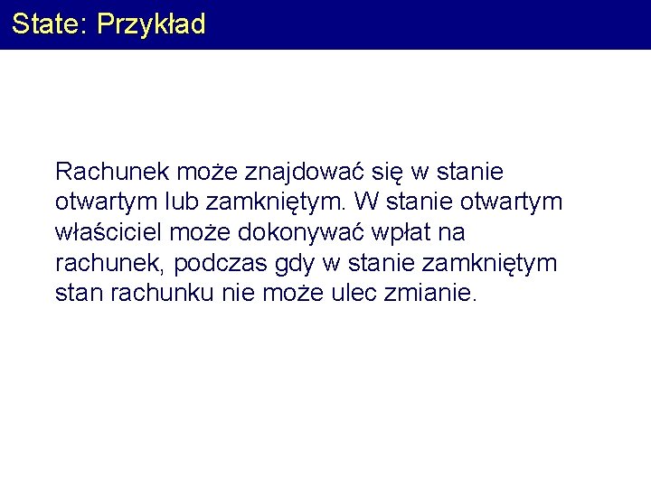 State: Przykład Rachunek może znajdować się w stanie otwartym lub zamkniętym. W stanie otwartym