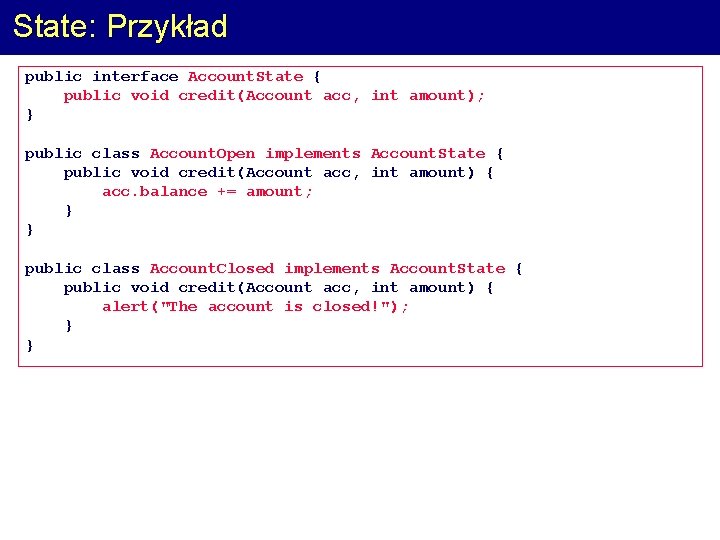 State: Przykład public interface Account. State { public void credit(Account acc, int amount); }