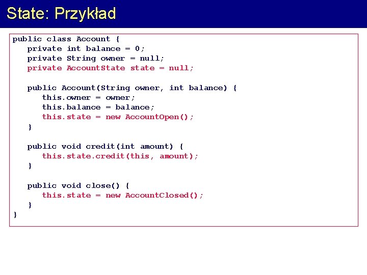 State: Przykład public class Account { private int balance = 0; private String owner