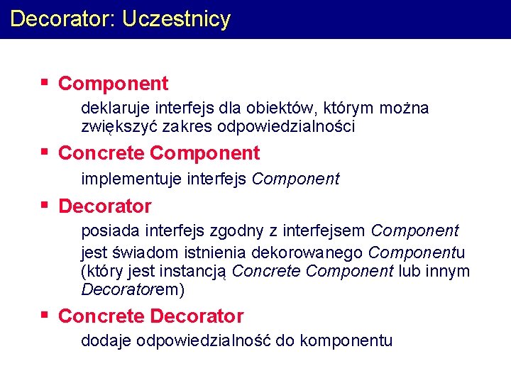 Decorator: Uczestnicy § Component § deklaruje interfejs dla obiektów, którym można zwiększyć zakres odpowiedzialności