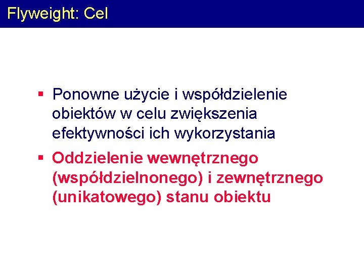 Flyweight: Cel § Ponowne użycie i współdzielenie obiektów w celu zwiększenia efektywności ich wykorzystania