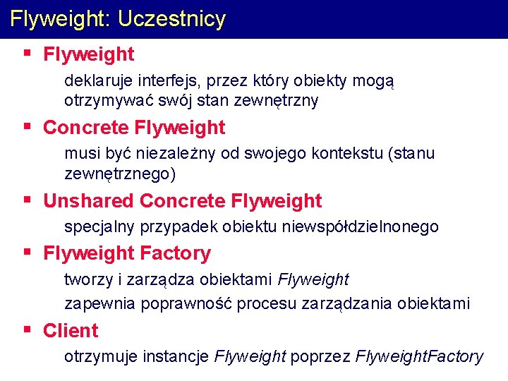 Flyweight: Uczestnicy § Flyweight § deklaruje interfejs, przez który obiekty mogą otrzymywać swój stan