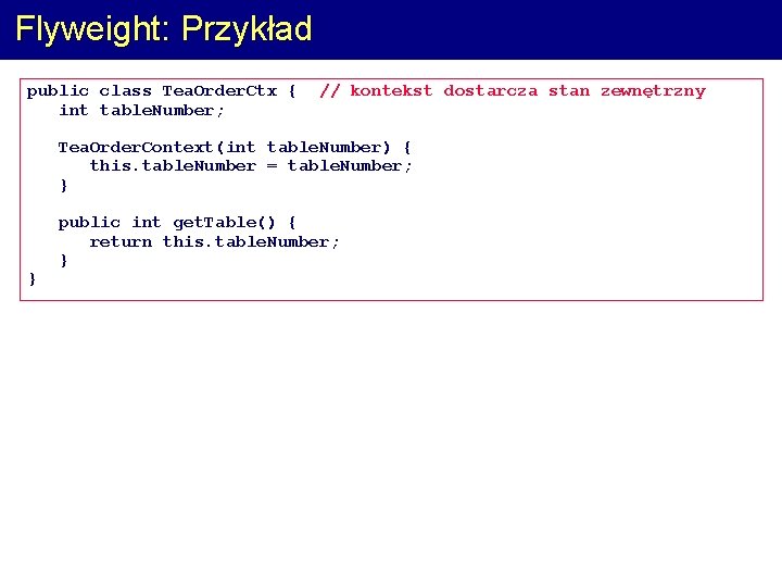 Flyweight: Przykład public class Tea. Order. Ctx { int table. Number; // kontekst dostarcza