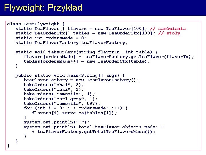 Flyweight: Przykład class Test. Flyweight { static Tea. Flavor[] flavors = new Tea. Flavor[100];