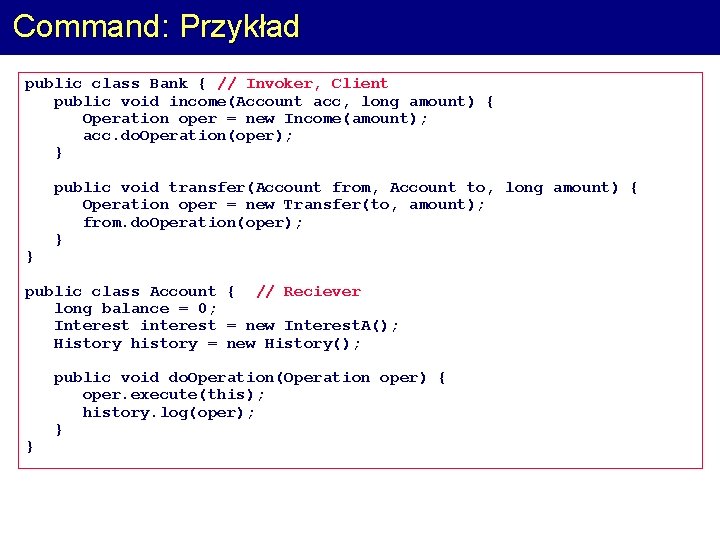Command: Przykład public class Bank { // Invoker, Client public void income(Account acc, long