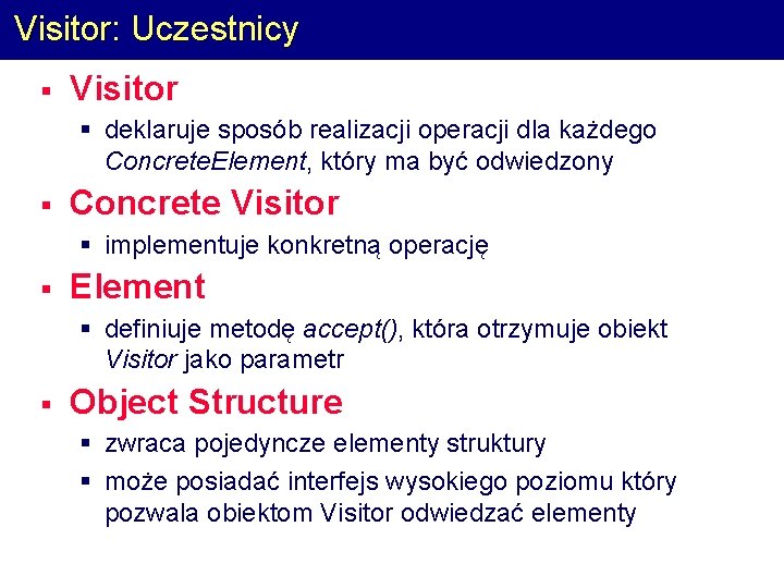 Visitor: Uczestnicy § Visitor § deklaruje sposób realizacji operacji dla każdego Concrete. Element, który