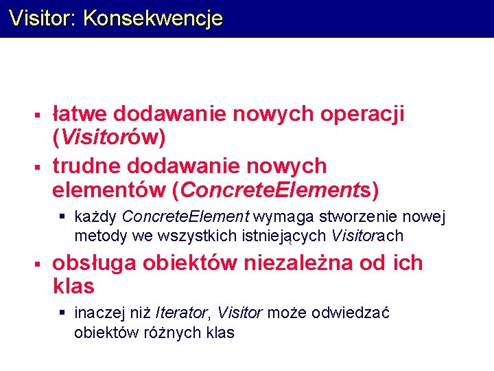 Visitor: Konsekwencje § § łatwe dodawanie nowych operacji (Visitorów) trudne dodawanie nowych elementów (Concrete.