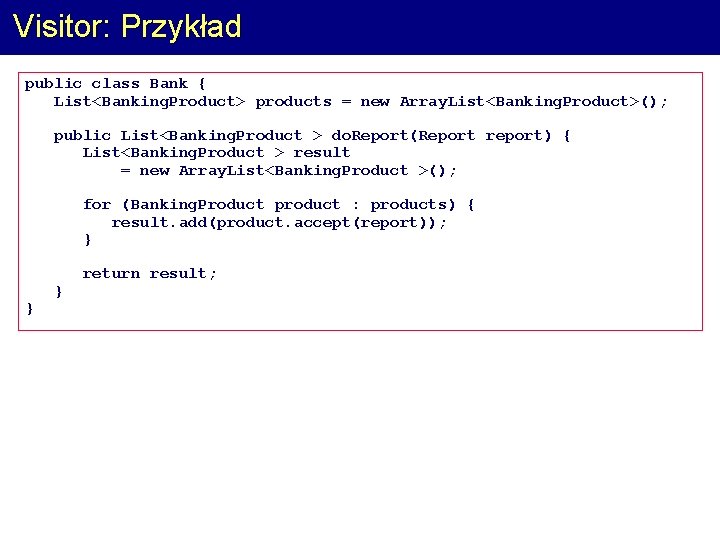 Visitor: Przykład public class Bank { List<Banking. Product> products = new Array. List<Banking. Product>();