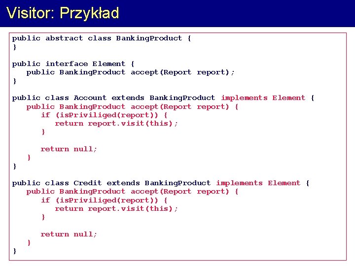 Visitor: Przykład public abstract class Banking. Product { } public interface Element { public