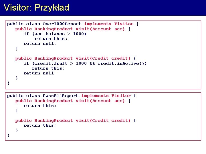 Visitor: Przykład public class Over 1000 Report implements Visitor { public Banking. Product visit(Account