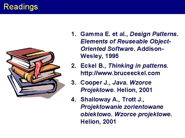 Readings 1. Gamma E. et al. , Design Patterns. Elements of Reuseable Object. Oriented