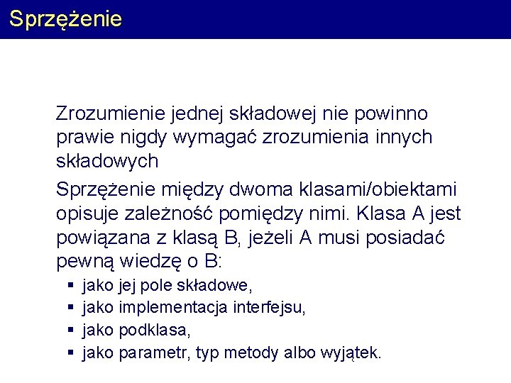 Sprzężenie Zrozumienie jednej składowej nie powinno prawie nigdy wymagać zrozumienia innych składowych Sprzężenie między