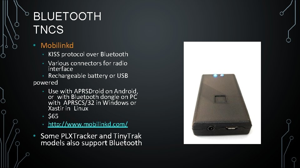 BLUETOOTH TNCS • Mobilinkd KISS protocol over Bluetooth • Various connectors for radio interface