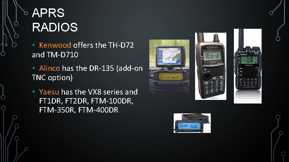 APRS RADIOS • Kenwood offers the TH-D 72 and TM-D 710 • Alinco has