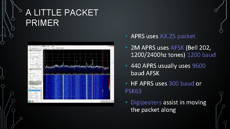 A LITTLE PACKET PRIMER • APRS uses AX. 25 packet • 2 M APRS