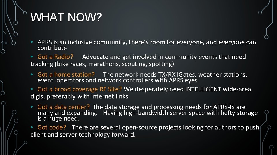 WHAT NOW? • APRS is an inclusive community, there’s room for everyone, and everyone