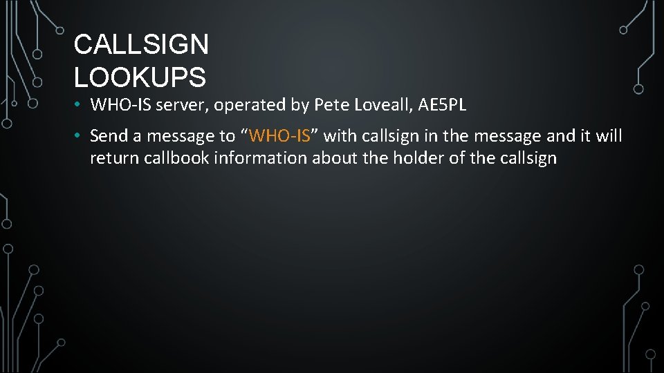 CALLSIGN LOOKUPS • WHO-IS server, operated by Pete Loveall, AE 5 PL • Send